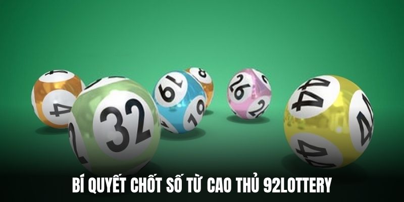 Bí quyết chốt số từ cao thủ 92Lottery.