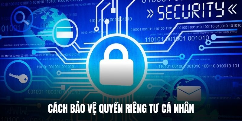 Cách bảo vệ quyền riêng tư cá nhân.