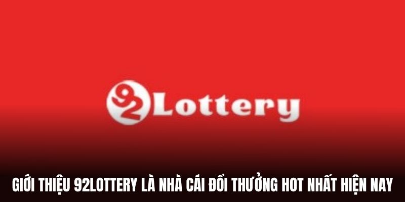 Giới thiệu 92Lottery là nhà cái đổi thưởng hot nhất hiện nay.