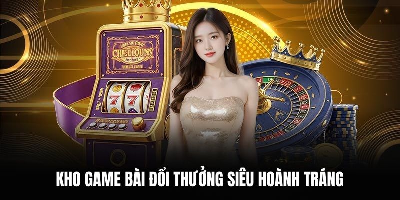 Kho game bài đổi thưởng siêu hoành tráng.