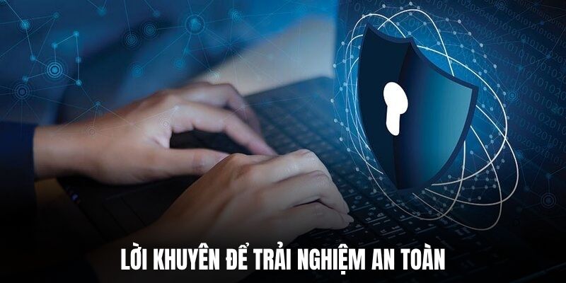 Lời khuyên để trải nghiệm an toàn.