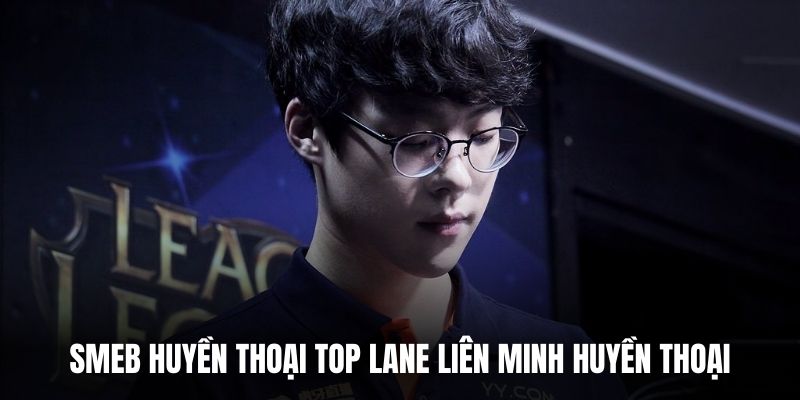 Smeb huyền thoại top lane Liên Minh Huyền Thoại.